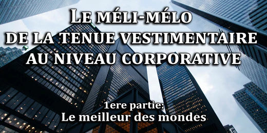 Le méli-mélo de la tenue vestimentaire au niveau corporative - 1ere partie : le meilleur des mondes